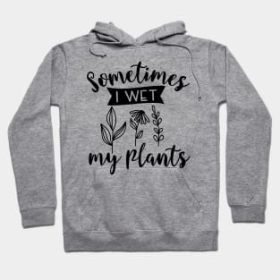 Sometimes I wet My Plants Hoodie